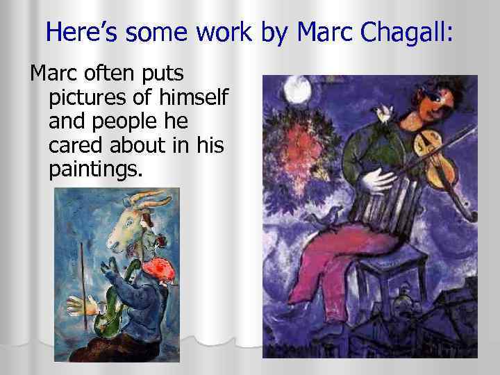 Here’s some work by Marc Chagall: Marc often puts pictures of himself and people