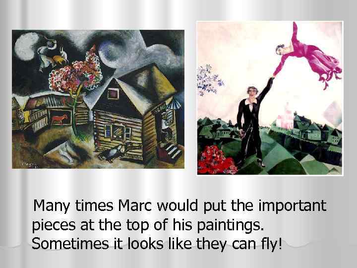 Many times Marc would put the important pieces at the top of his paintings.