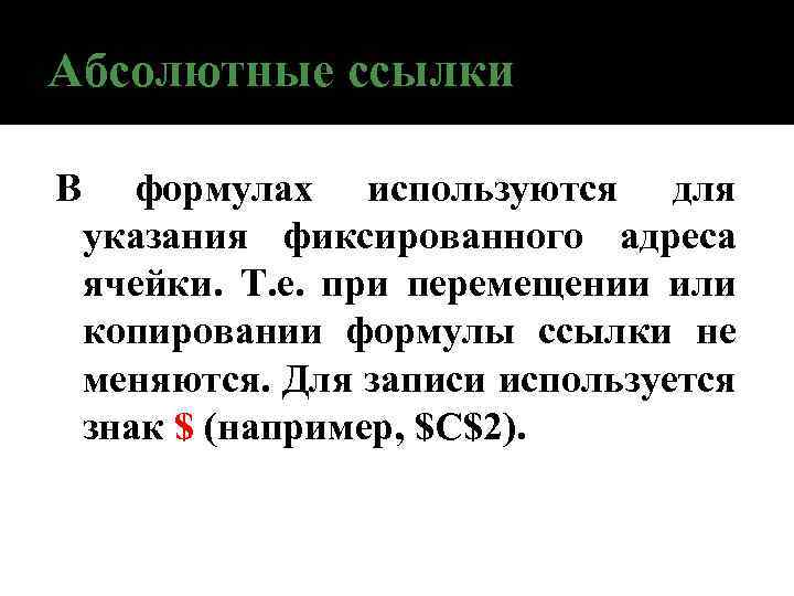 Абсолютные ссылки В формулах используются для указания фиксированного адреса ячейки. Т. е. при перемещении