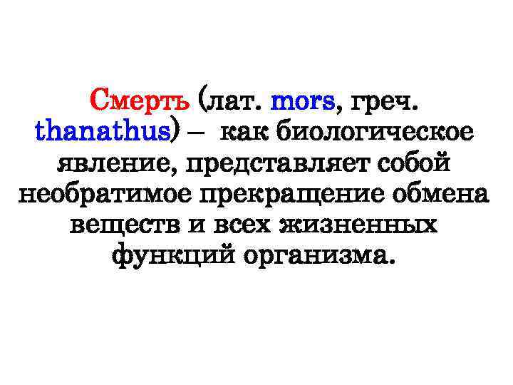 Смерть (лат. mors, греч. thanathus) – как биологическое явление, представляет собой необратимое прекращение обмена