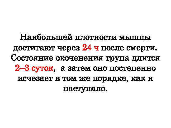  Наибольшей плотности мышцы достигают через 24 ч после смерти. Состояние окоченения трупа длится