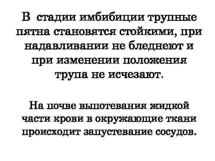 В стадии имбибиции трупные пятна становятся стойкими, при надавливании не бледнеют и при изменении