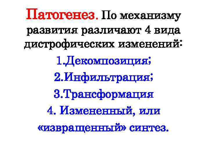 Патогенез. По механизму развития различают 4 вида дистрофических изменений: 1. Декомпозиция; 2. Инфильтрация; 3.