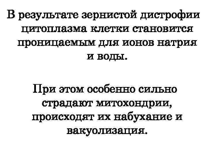 В результате зернистой дистрофии цитоплазма клетки становится проницаемым для ионов натрия и воды. При