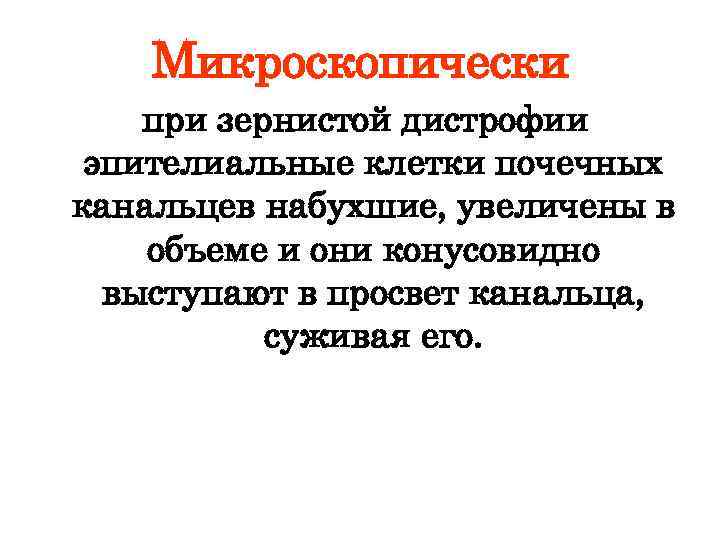 Микроскопически при зернистой дистрофии эпителиальные клетки почечных канальцев набухшие, увеличены в объеме и они