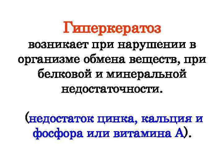 Гиперкератоз возникает при нарушении в организме обмена веществ, при белковой и минеральной недостаточности. (недостаток