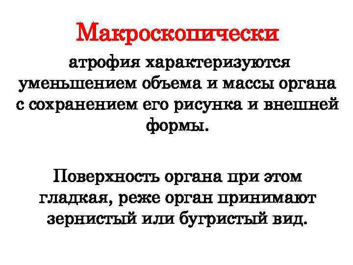 Макроскопически атрофия характеризуются уменьшением объема и массы органа с сохранением его рисунка и внешней
