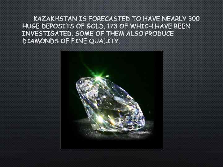 KAZAKHSTAN IS FORECASTED TO HAVE NEARLY 300 HUGE DEPOSITS OF GOLD, 173 OF WHICH