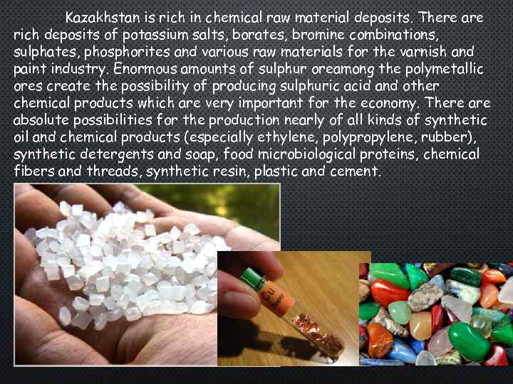 Kazakhstan is rich in chemical raw material deposits. There are rich deposits of potassium