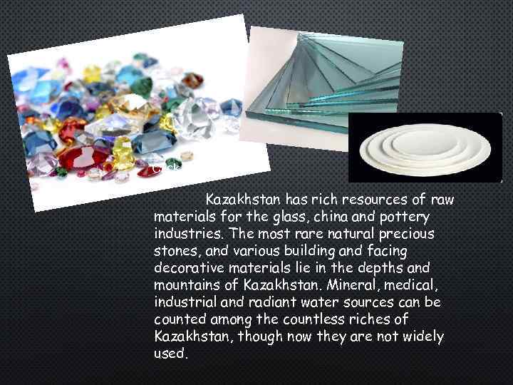 Click to add text Kazakhstan has rich resources of raw materials for the glass,