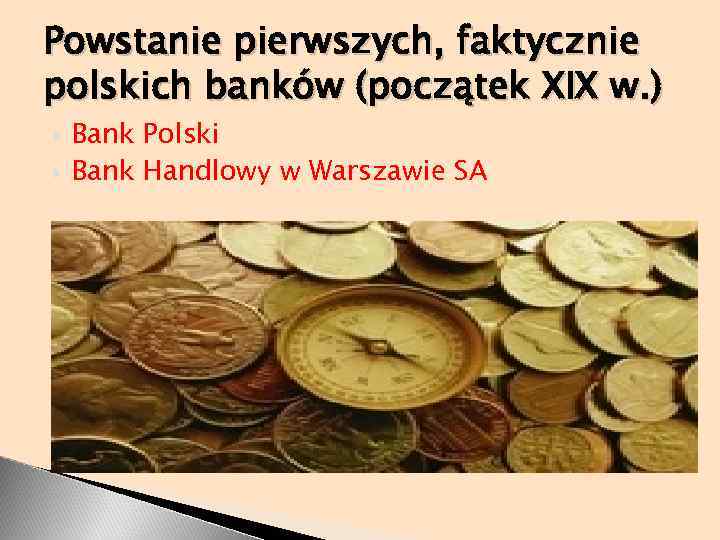 Powstanie pierwszych, faktycznie polskich banków (początek XIX w. ) Bank Polski Bank Handlowy w