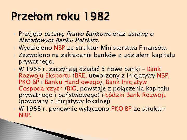 Przełom roku 1982 Przyjęto ustawę Prawo Bankowe oraz ustawę o Narodowym Banku Polskim. Wydzielono
