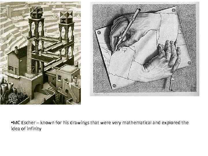  • MC Escher – known for his drawings that were very mathematical and