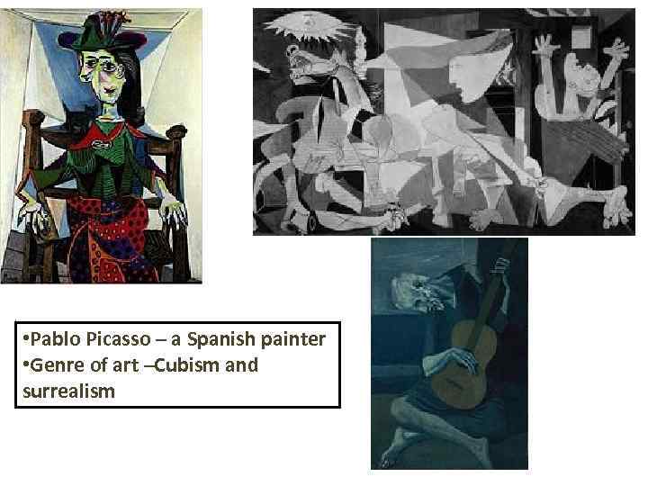  • Pablo Picasso – a Spanish painter • Genre of art –Cubism and