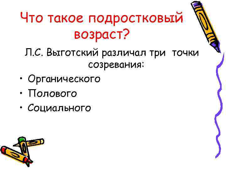 Что такое подростковый возраст? Л. С. Выготский различал три точки созревания: • Органического •