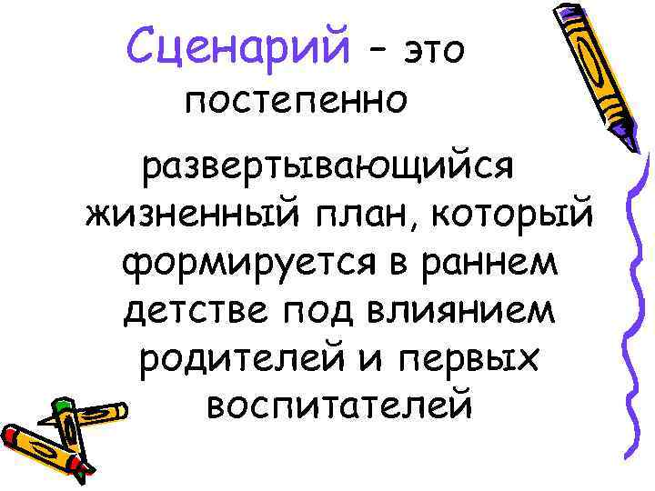 Сценарий - это постепенно развертывающийся жизненный план, который формируется в раннем детстве под влиянием
