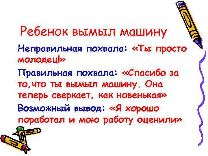 Ребенок вымыл машину Неправильная похвала: «Ты просто молодец!» Правильная похвала: «Спасибо за то, что