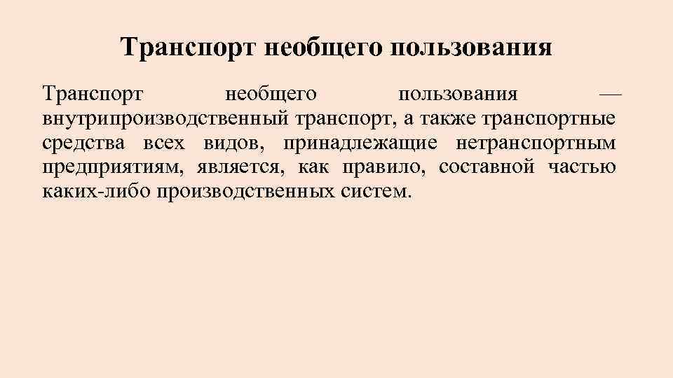 Транспорт необщего пользования — внутрипроизводственный транспорт, а также транспортные средства всех видов, принадлежащие нетранспортным