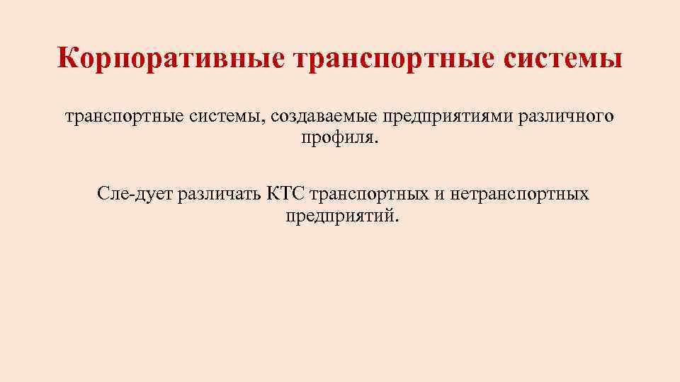 Корпоративные транспортные системы, создаваемые предприятиями различного профиля. Сле дует различать КТС транспортных и нетранспортных