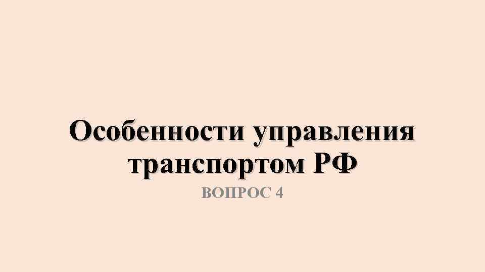 Особенности управления транспортом РФ ВОПРОС 4 