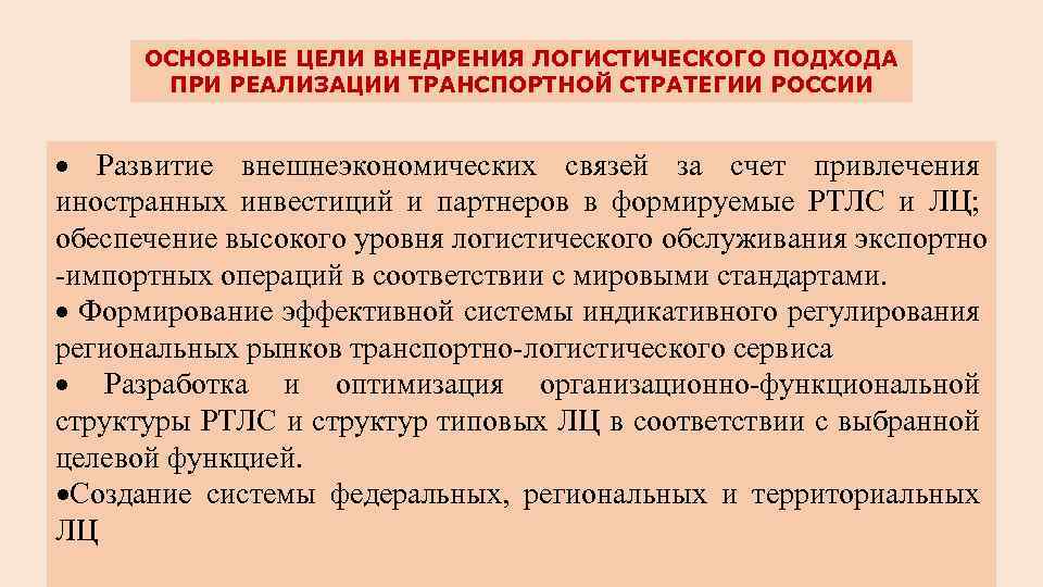 ОСНОВНЫЕ ЦЕЛИ ВНЕДРЕНИЯ ЛОГИСТИЧЕСКОГО ПОДХОДА ПРИ РЕАЛИЗАЦИИ ТРАНСПОРТНОЙ СТРАТЕГИИ РОССИИ Развитие внешнеэкономических связей за