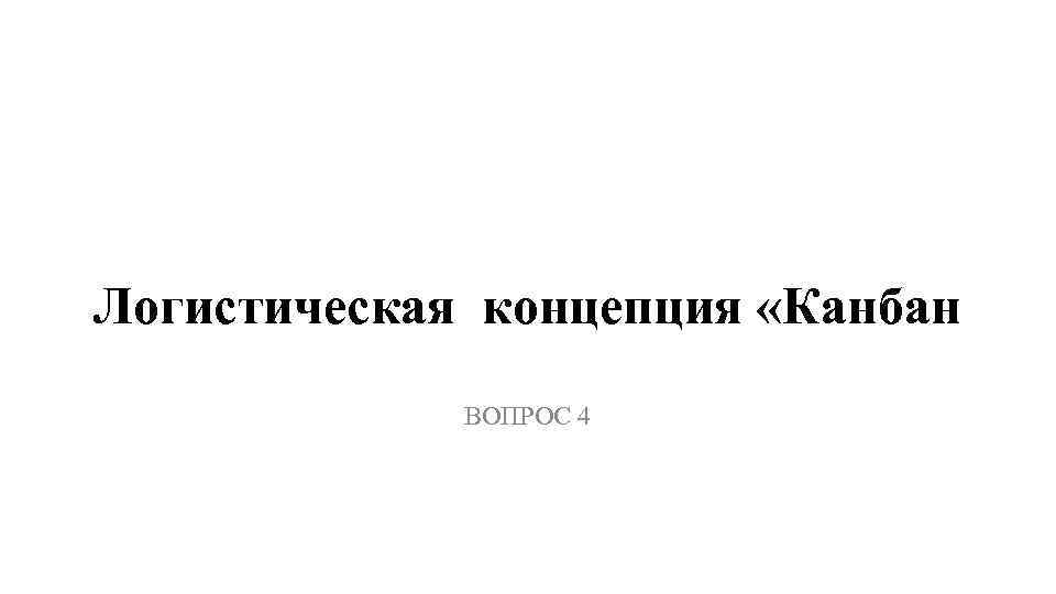 Логистическая концепция «Канбан ВОПРОС 4 