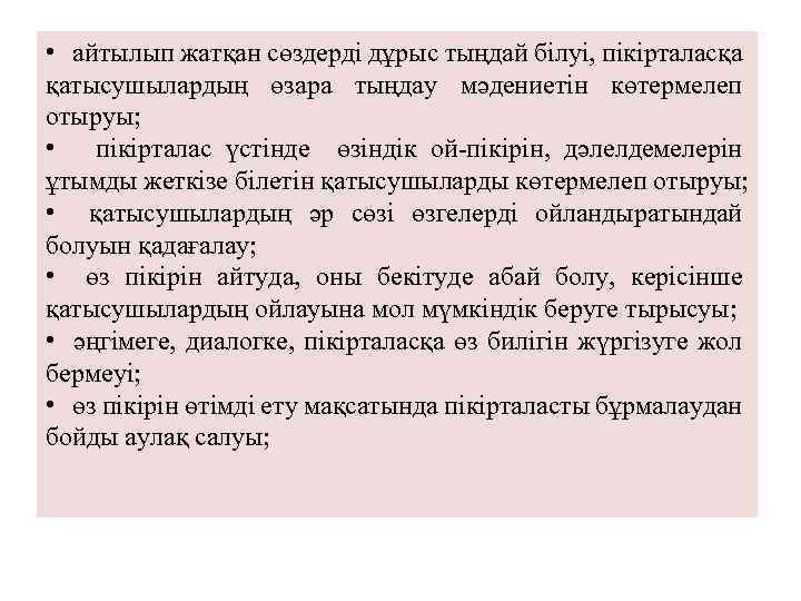  • айтылып жатқан сөздерді дұрыс тыңдай білуі, пікірталасқа қатысушылардың өзара тыңдау мәдениетін көтермелеп