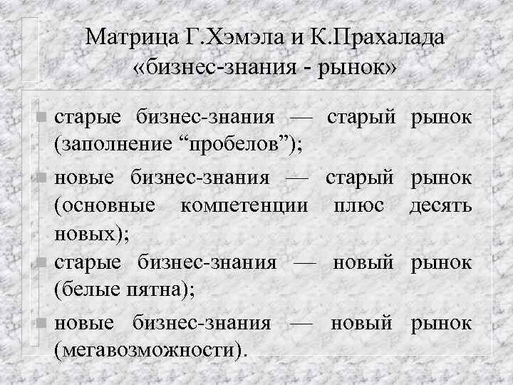 Матрица Г. Хэмэла и К. Прахалада «бизнес-знания - рынок» старые бизнес-знания — (заполнение “пробелов”);