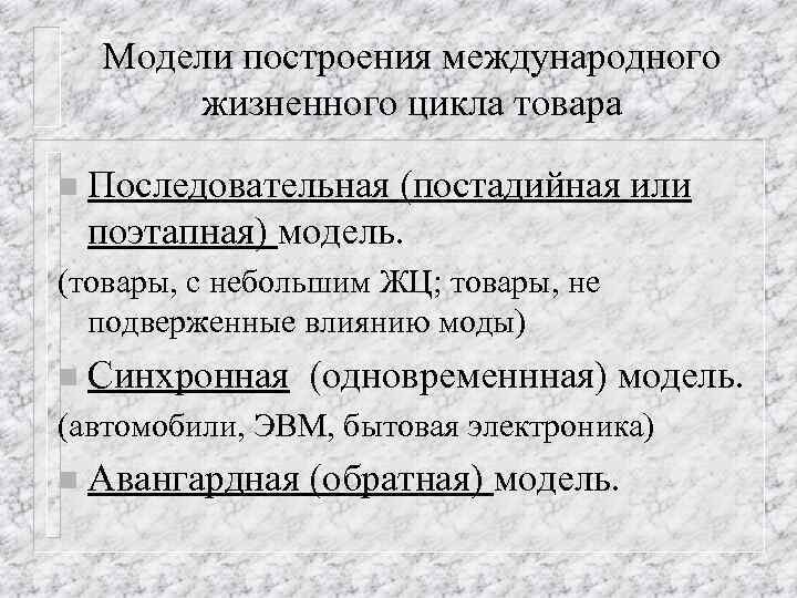 Модели построения международного жизненного цикла товара n Последовательная (постадийная или поэтапная) модель. (товары, с