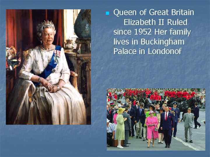 n Queen of Great Britain Elizabeth II Ruled since 1952 Her family lives in