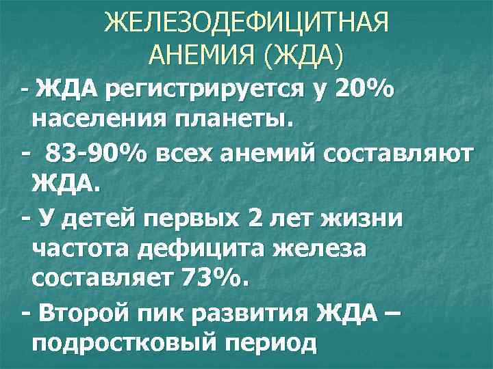 ЖЕЛЕЗОДЕФИЦИТНАЯ АНЕМИЯ (ЖДА) - ЖДА регистрируется у 20% населения планеты. - 83 -90% всех