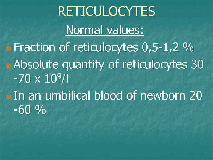RETICULOCYTES Normal values: n Fraction of reticulocytes 0, 5 -1, 2 % n Absolute