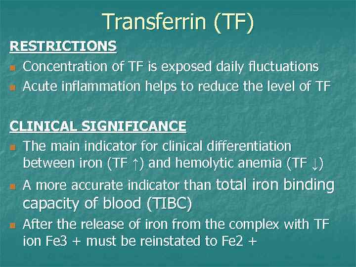 Transferrin (TF) RESTRICTIONS n Concentration of TF is exposed daily fluctuations n Acute inflammation