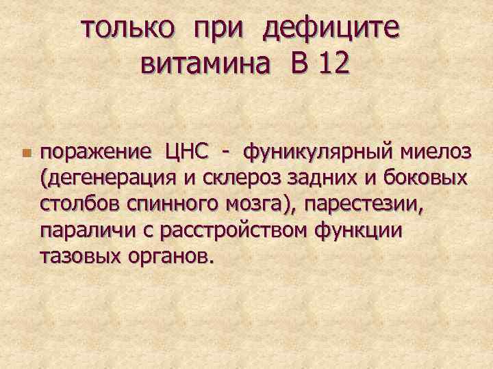 только при дефиците витамина В 12 n поражение ЦНС - фуникулярный миелоз (дегенерация и