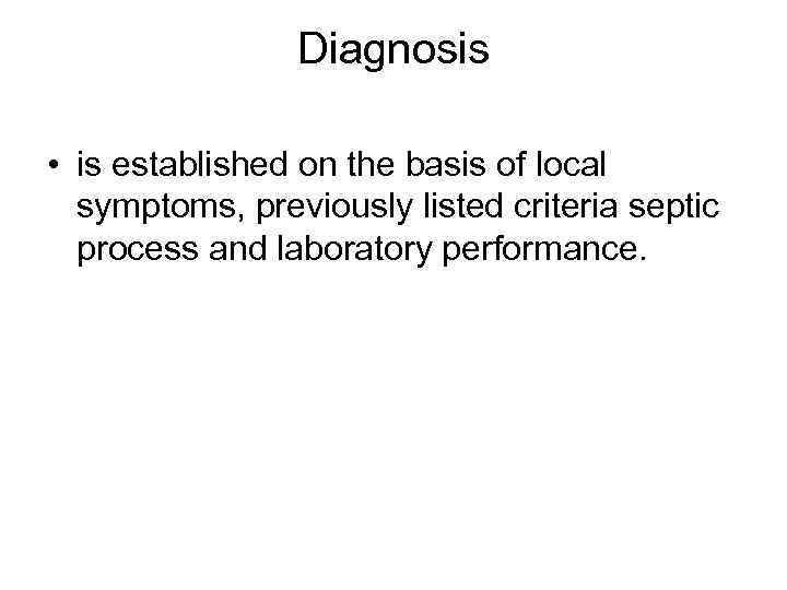 Diagnosis • is established on the basis of local symptoms, previously listed criteria septic