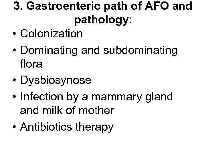 3. Gastroenteric path of AFO and pathology: • Colonization • Dominating and subdominating flora