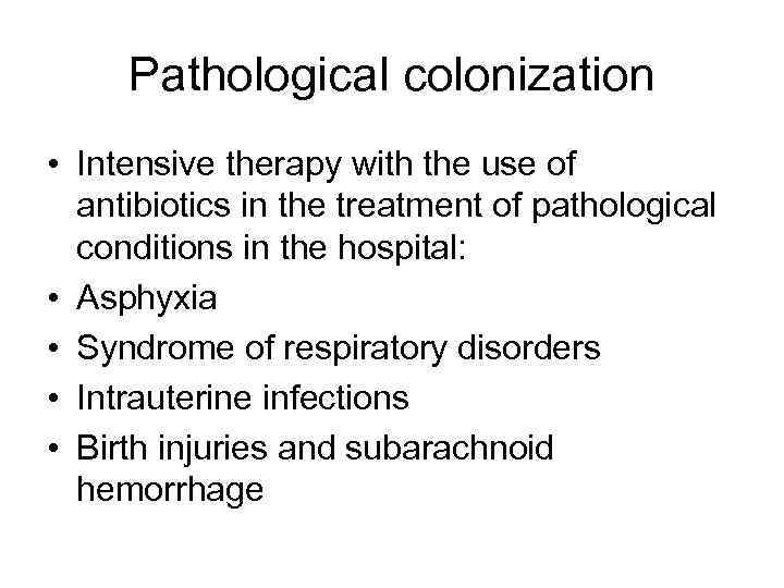 Pathological colonization • Intensive therapy with the use of antibiotics in the treatment of