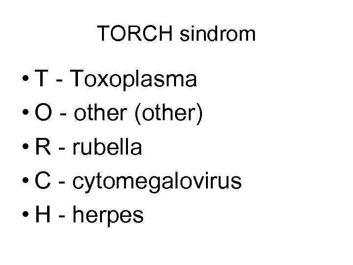 TORCH sindrom • T - Toxoplasma • O - other (other) • R -