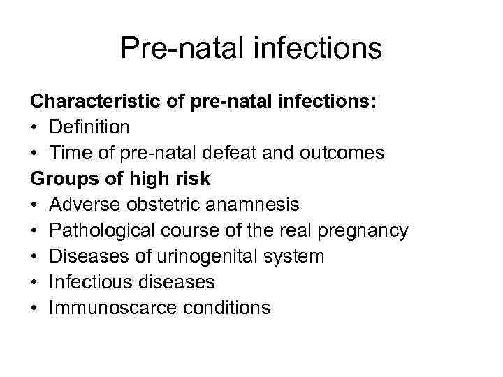 Pre-natal infections Characteristic of pre-natal infections: • Definition • Time of pre-natal defeat and