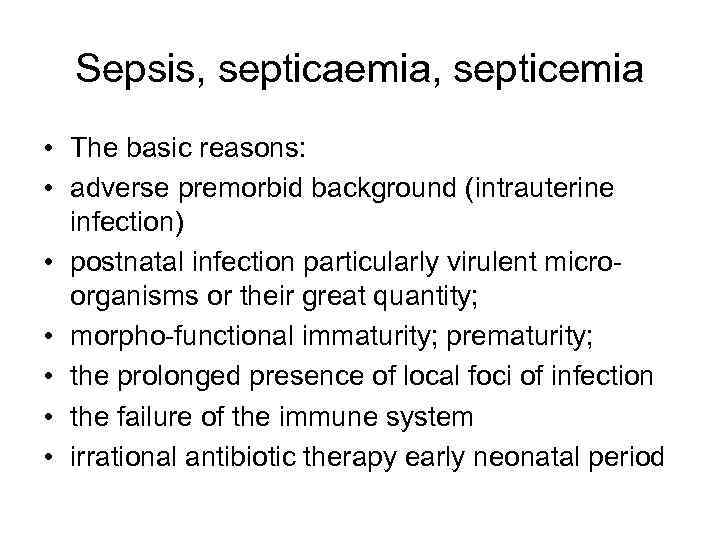 Sepsis, septicaemia, septicemia • The basic reasons: • adverse premorbid background (intrauterine infection) •