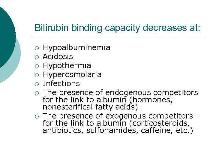 Bilirubin binding capacity decreases at: ¡ ¡ ¡ ¡ Hypoalbuminemia Acidosis Hypothermia Hyperosmolaria Infections