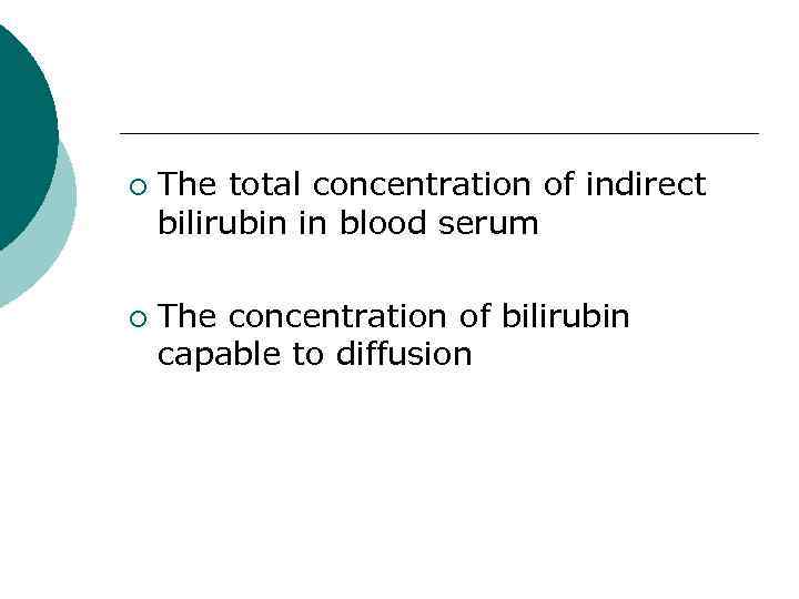 ¡ ¡ The total concentration of indirect bilirubin in blood serum The concentration of