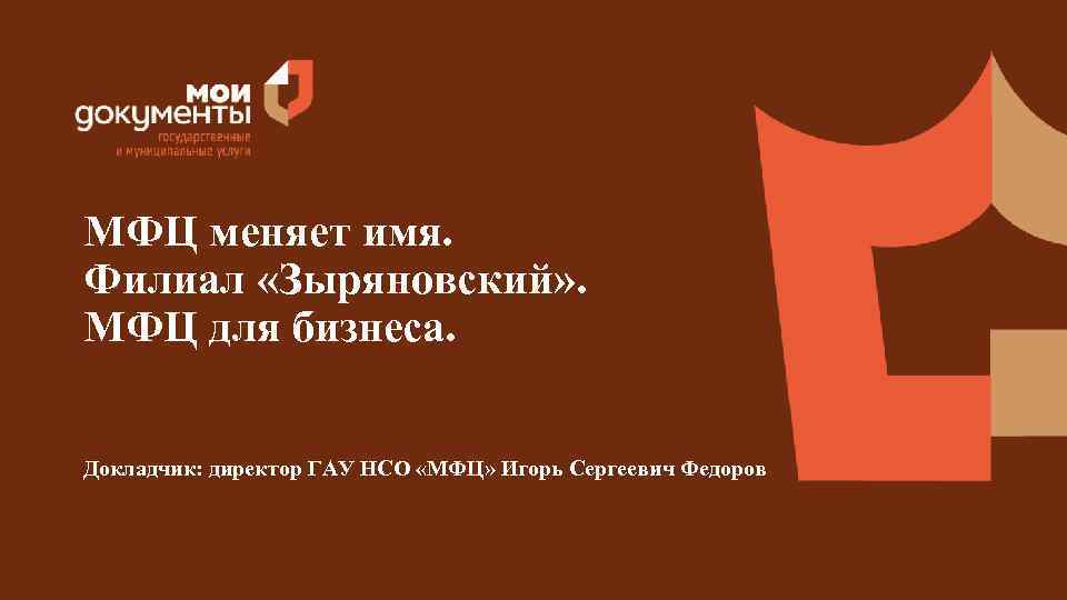 МФЦ меняет имя. Филиал «Зыряновский» . МФЦ для бизнеса. Докладчик: директор ГАУ НСО «МФЦ»