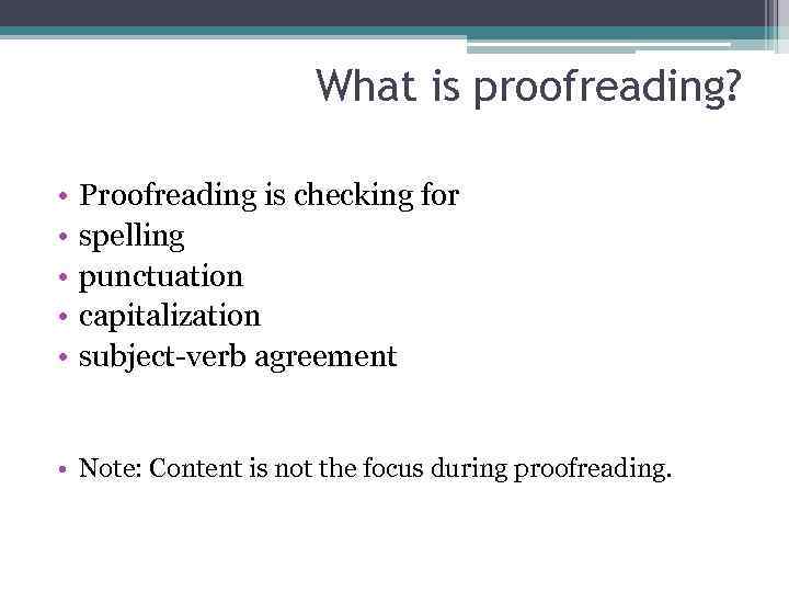 What is proofreading? • • • Proofreading is checking for spelling punctuation capitalization subject-verb