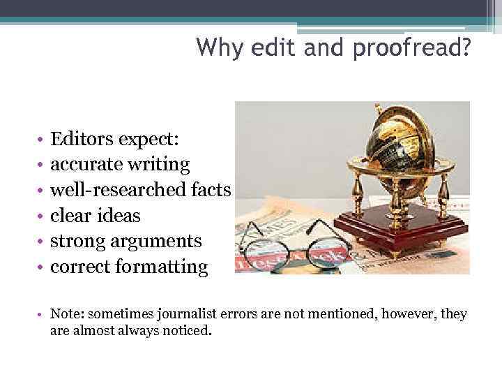 Why edit and proofread? • • • Editors expect: accurate writing well-researched facts clear