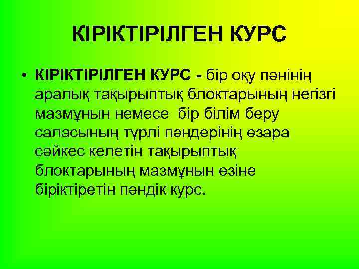 КІРІКТІРІЛГЕН КУРС • КІРІКТІРІЛГЕН КУРС - бір оқу пәнінің аралық тақырыптық блоктарының негізгі мазмұнын