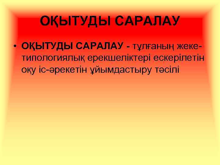 ОҚЫТУДЫ САРАЛАУ • ОҚЫТУДЫ САРАЛАУ - тұлғаның жекетипологиялық ерекшеліктері ескерілетін оқу іс-әрекетін ұйымдастыру тәсілі