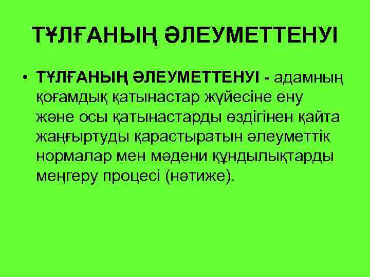 ТҰЛҒАНЫҢ ӘЛЕУМЕТТЕНУІ • ТҰЛҒАНЫҢ ӘЛЕУМЕТТЕНУІ - адамның қоғамдық қатынастар жүйесіне ену және осы қатынастарды