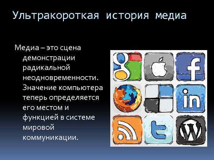 Ультракороткая история медиа Медиа – это сцена демонстрации радикальной неодновременности. Значение компьютера теперь определяется