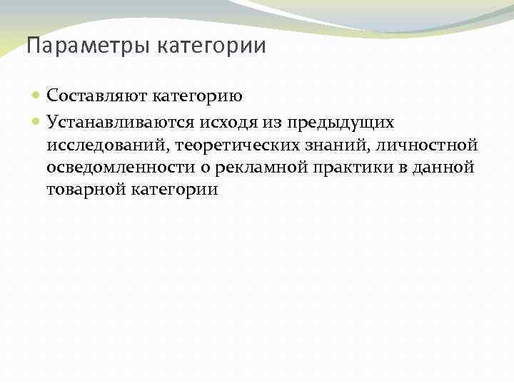 Параметры категории Составляют категорию Устанавливаются исходя из предыдущих исследований, теоретических знаний, личностной осведомленности о